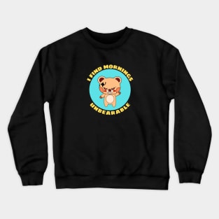 I Find Mornings Unbearable | Bear Pun Crewneck Sweatshirt